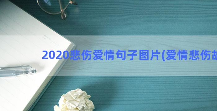 2020悲伤爱情句子图片(爱情悲伤故事)