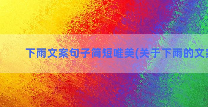 下雨文案句子简短唯美(关于下雨的文案句子)