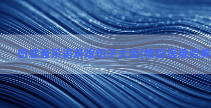 伤感音乐语录短句子大全(情感语录经典短句伤感)