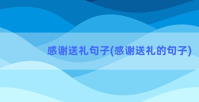 感谢送礼句子(感谢送礼的句子)