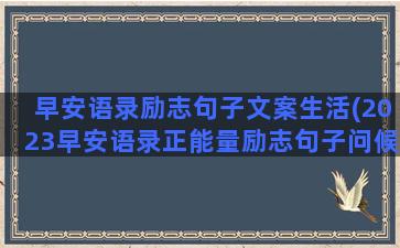 早安语录励志句子文案生活(2023早安语录正能量励志句子问候图片)