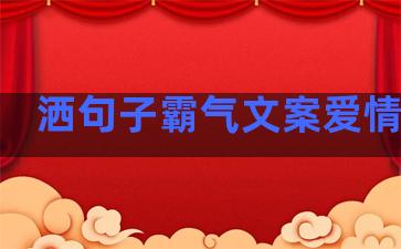 洒句子霸气文案爱情伤感