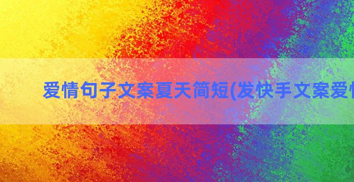 爱情句子文案夏天简短(发快手文案爱情句子)