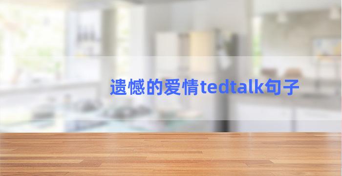 遗憾的爱情tedtalk句子